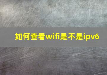 如何查看wifi是不是ipv6