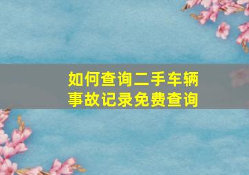 如何查询二手车辆事故记录免费查询