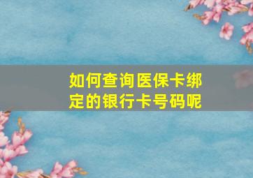 如何查询医保卡绑定的银行卡号码呢