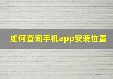 如何查询手机app安装位置