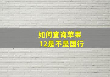 如何查询苹果12是不是国行