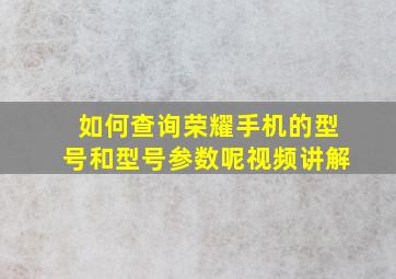 如何查询荣耀手机的型号和型号参数呢视频讲解