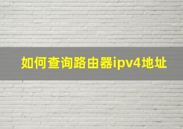 如何查询路由器ipv4地址