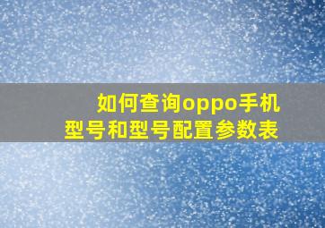 如何查询oppo手机型号和型号配置参数表