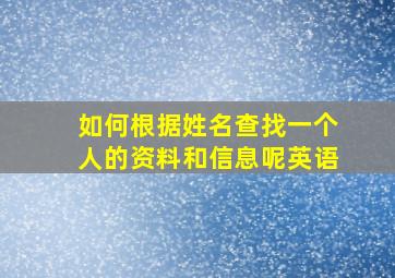 如何根据姓名查找一个人的资料和信息呢英语