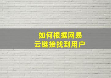 如何根据网易云链接找到用户