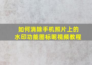 如何消除手机照片上的水印功能图标呢视频教程