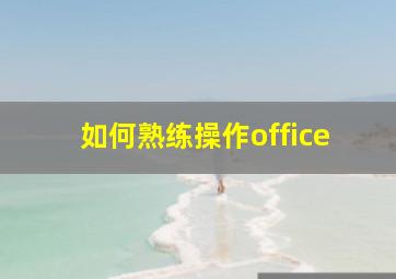 如何熟练操作office