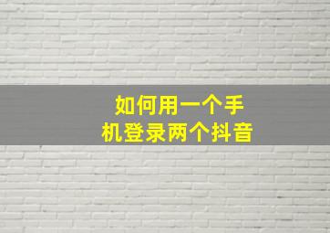 如何用一个手机登录两个抖音