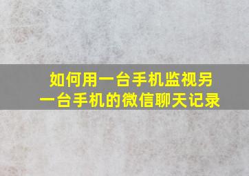 如何用一台手机监视另一台手机的微信聊天记录