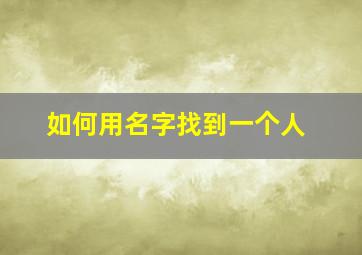 如何用名字找到一个人