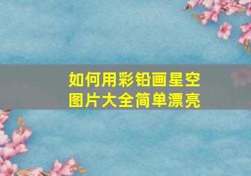 如何用彩铅画星空图片大全简单漂亮