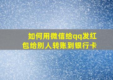 如何用微信给qq发红包给别人转账到银行卡