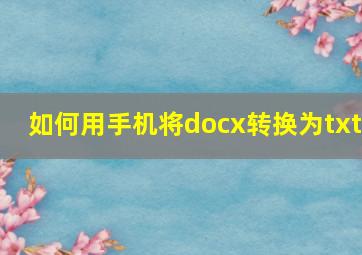 如何用手机将docx转换为txt