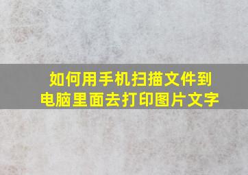 如何用手机扫描文件到电脑里面去打印图片文字