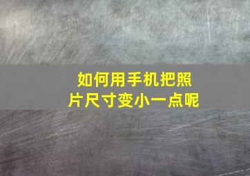 如何用手机把照片尺寸变小一点呢