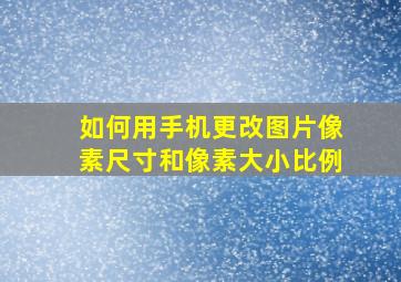 如何用手机更改图片像素尺寸和像素大小比例