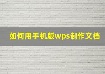 如何用手机版wps制作文档