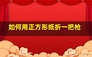 如何用正方形纸折一把枪