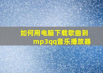 如何用电脑下载歌曲到mp3qq音乐播放器