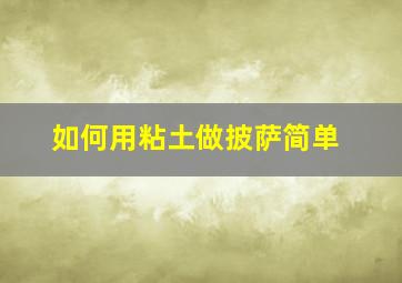 如何用粘土做披萨简单