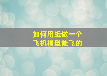 如何用纸做一个飞机模型能飞的