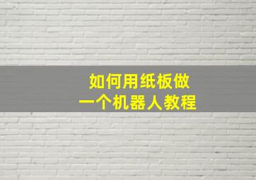 如何用纸板做一个机器人教程