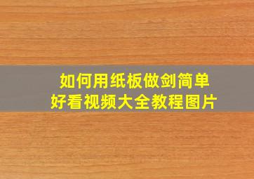 如何用纸板做剑简单好看视频大全教程图片