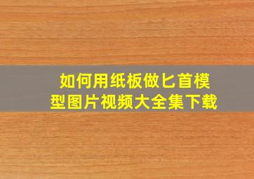 如何用纸板做匕首模型图片视频大全集下载