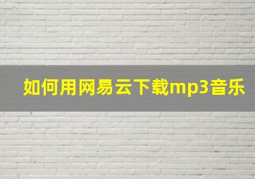 如何用网易云下载mp3音乐