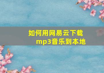 如何用网易云下载mp3音乐到本地