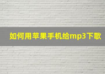 如何用苹果手机给mp3下歌