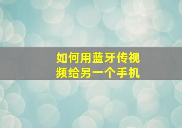 如何用蓝牙传视频给另一个手机