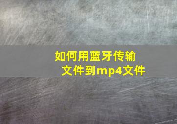 如何用蓝牙传输文件到mp4文件