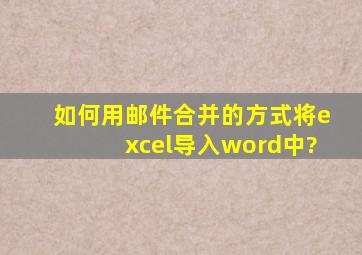 如何用邮件合并的方式将excel导入word中?