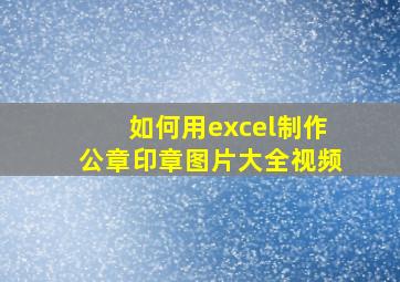 如何用excel制作公章印章图片大全视频