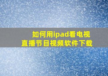 如何用ipad看电视直播节目视频软件下载