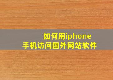 如何用iphone手机访问国外网站软件