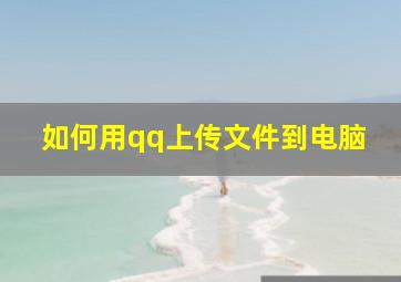 如何用qq上传文件到电脑