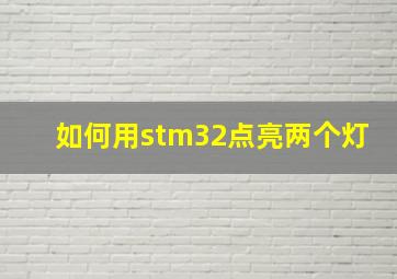 如何用stm32点亮两个灯