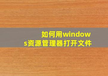 如何用windows资源管理器打开文件