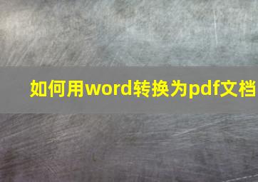 如何用word转换为pdf文档