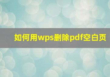 如何用wps删除pdf空白页