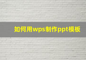 如何用wps制作ppt模板