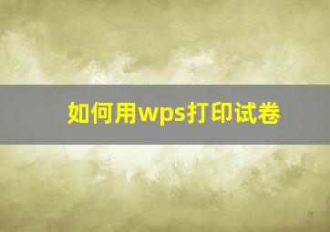 如何用wps打印试卷