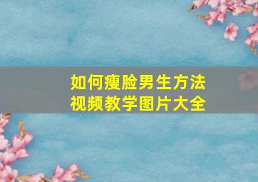 如何瘦脸男生方法视频教学图片大全