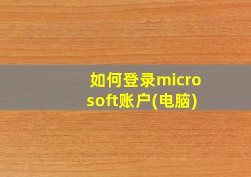 如何登录microsoft账户(电脑)