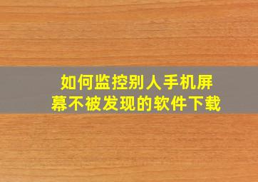 如何监控别人手机屏幕不被发现的软件下载