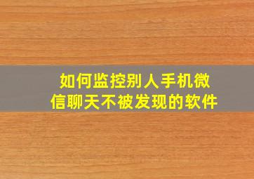 如何监控别人手机微信聊天不被发现的软件