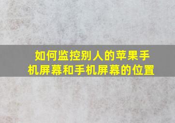 如何监控别人的苹果手机屏幕和手机屏幕的位置